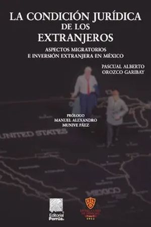 La condición jurídica de los extranjeros. Aspectos migratorios e inversión extranjera en México / 2 ed.