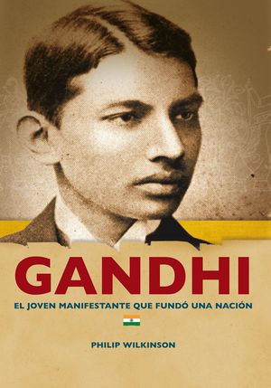 Gandhi: el joven manifestante que fundó una nación