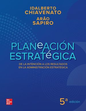 Planeación estratégica. De la intención a los resultados en la administración estratética / 5 ed.