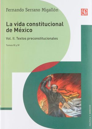 La vida constitucional de MÃ©xico. Textos preconstitucionales / Vol. II / Tomos III y IV