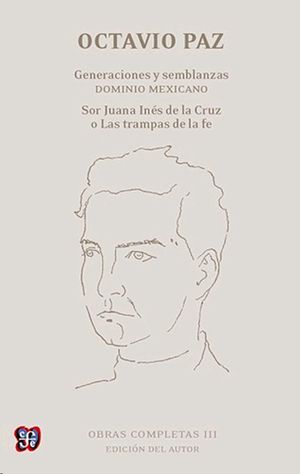 Obras completas 3. Octavio Paz / Generaciones y semblanzas. Dominio mexicano. Sor Juana Inés de la Cruz o las trampas de la fe / Pd.