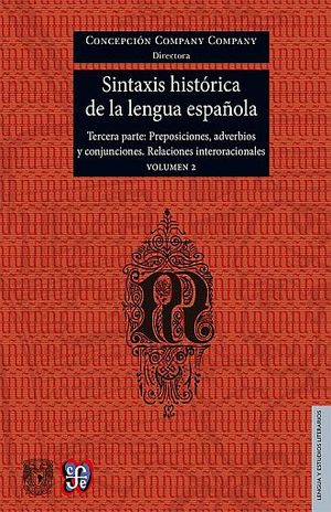 SINTAXIS HISTORICA DE LA LENGUA ESPAÑOLA. ADVERBIOS PREPOSICIONES Y CONJUNCIONES. RELACIONES INTERORACIONALES / VOL. 2 / PD.