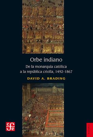 Orbe indiano. De la monarquía católica a la república criolla 1492-1867