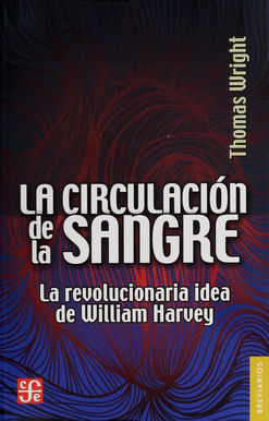 CIRCULACION DE LA SANGRE, LA. LA REVOLUCIONARIA IDEA DE WILLIAM HARVEY