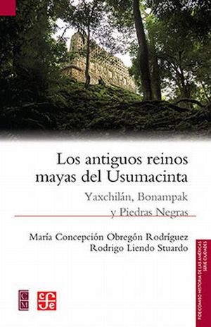 Los antiguos reinos mayas del Usumacinta. Yaxchilán, Bonampak y Piedras Negras