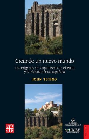 Creando un nuevo mundo. Los orígenes del capitalismo en el Bajío y la Norteamérica española