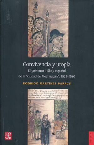 Convivencia y utopía. El gobierno indio y español de la ciudad de Mechuacán 1521 - 1580