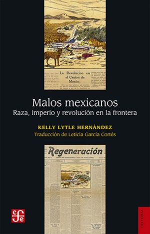 Malos mexicanos. Raza, imperio y revolución en la frontera