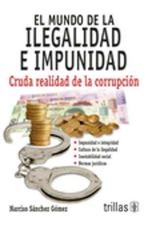 MUNDO DE LA ILEGALIDAD E IMPUNIDAD, EL. CRUDA REALIDAD DE LA CORRUPCION