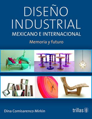 DISEÑO INDUSTRIAL MEXICANO E INTERNACIONAL. MEMORIA Y FUTURO / 2 ED.