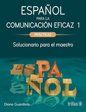 Español para la comunicación eficaz 1. Practicas. Solucionario para el maestro / 3 ed.