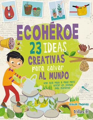 Ecohéroe. 23 ideas creativas para salvar al mundo