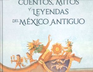 Cuentos, mitos y leyendas del México antiguo / 2 ed.