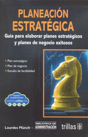 Planeación estrategica. Guía para elaborar planes estratégicos y planes de negocio exitosos