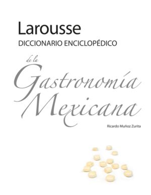 LAROUSSE DICCIONARIO ENCICLOPEDICO DE LA GASTRONOMIA MEXICANA / PD.