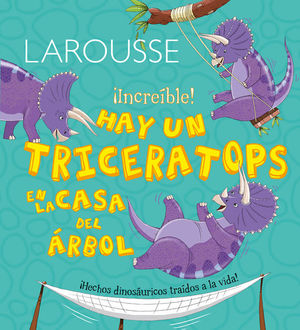 LAROUSSE INCREIBLE HAY UN TRICERATOPS EN LA CASA DEL ARBOL / PD.