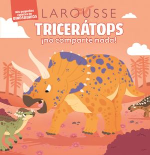 Tricerátops ¡no comparte nada! Mis pequeños cuentos de dinosaruios / Pd.