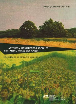 Actores y movimientos sociales en el medio rural mexicano. Una mirada al siglo XX desde el XXI