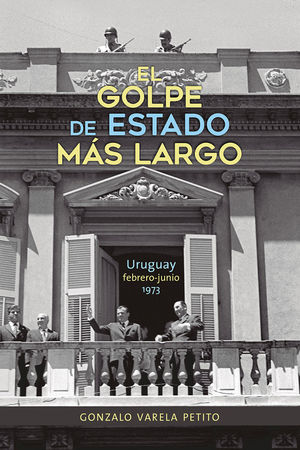 El golpe de Estado más largo. Uruguay febrero-junio 1973