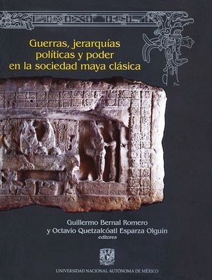 Guerras, jerarquías políticas y poder en la sociedad maya clásica