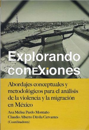 Explorando conexiones. Abordajes conceptuales y metodológicos para el análisis de la violencia y la migración en México