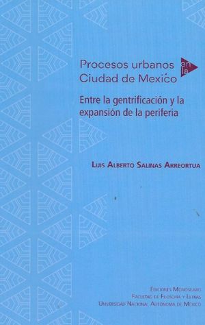 Procesos urbanos en la Ciudad de México. Entre la gentrificación y la expansión de la periferia