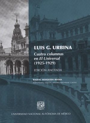 Luis G. Urbina. Cuatro columnas en El Universal ( 1925 - 1929 ). EdiciÃ³n anotada
