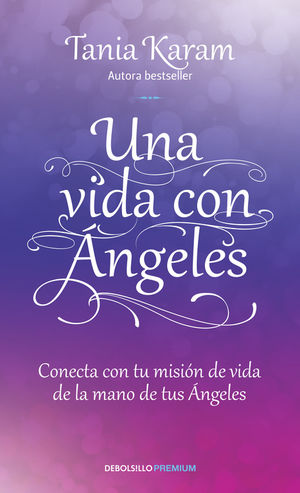 Una vida con ángeles.  Conecta con tu misión de vida de la mano de tus ángeles / 2 ed.