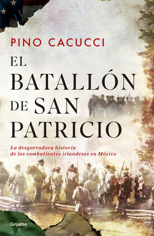 El batallón de San Patricio. La desgarradora historia de los combatientes irlandeses en México