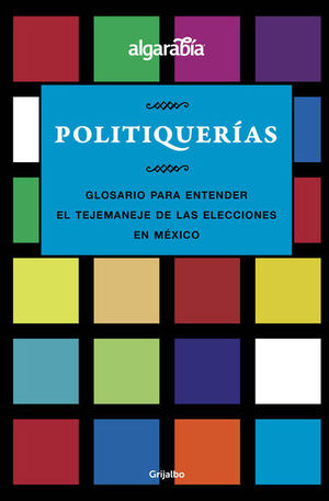 Politiquerías. Glosario para entender el tejemaneje de las elecciones en México
