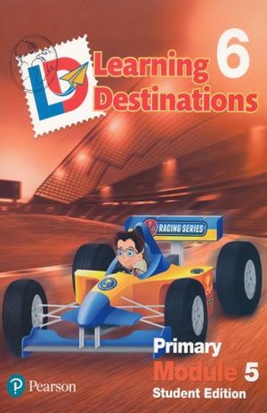 LEARNING DESTINATIONS 6 PRIMARY MODULE 5. STUDENT EDITION