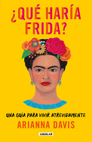 ¿Qué haría Frida? Una guía para vivir atrevidamente