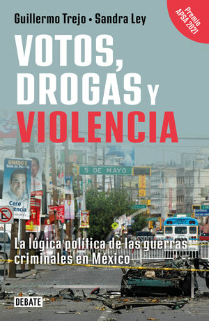 Votos, drogas y violencia. La lógica política de las guerras criminales en México