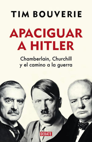 Apaciguar a Hitler. Chamberlain, Churchill y el camino a la guerra