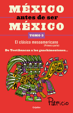 México antes de ser México. El clásico mesoamericano / Tomo 3