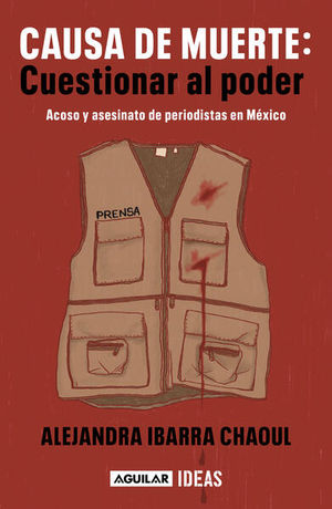 Causa de muerte: Cuestionar al poder. Acoso y asesinato de periodistas en México