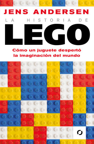La historia de Lego. Como un juguete despertó la imaginación del mundo