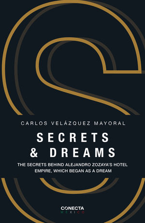 Secrets & Dreams. The secrets behind Alejandro Zozaya's hotel empire, wich began as a dream