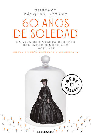 60 años de soledad. La vida de Carlota después del imperio mexicano 1867-1927 (Nueva edición revisada y aumentada)