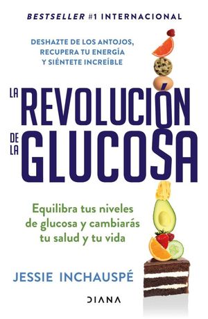 La revolución de la glucosa. Equilibra tus niveles de glucosa y cambiarás tu salud y tu vida