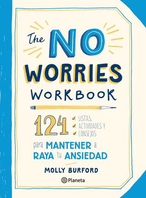 The No Worries Workbook. 124 listas, actividades y consejos para mantener a raya tu ansiedad