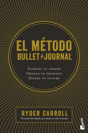 El método Bullet Journal. Examina tu pasado. Ordena tu presente. Diseña tu futuro
