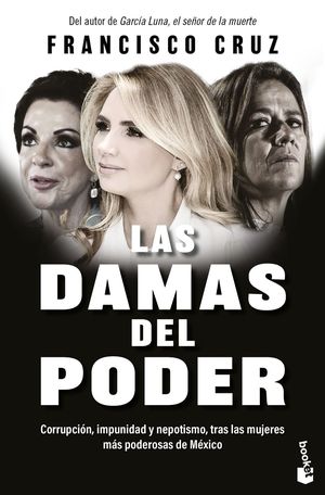 Las damas del poder. Corrupción, impunidad y nepotismo, tras las mujeres más poderosas de México