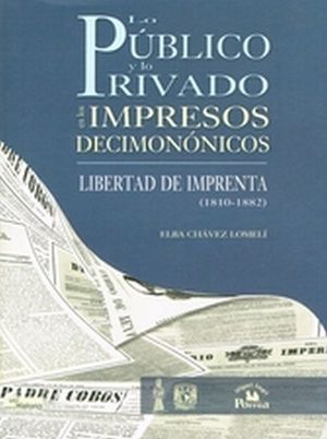 PUBLICO Y LO PRIVADO EN LOS IMPRESOS DECIMONONICOS, LO. LIBERTAD DE IMPRENTA (1810-1882)