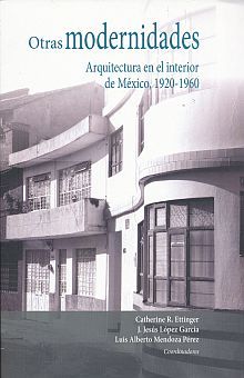 OTRAS MODERNIDADES. ARQUITECTURA EN EL INTERIOR DE MEXICO 1920 - 1960