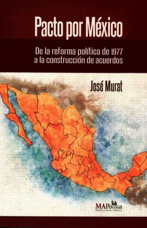 PACTO POR MEXICO. DE LA REFORMA POLITICA DE 1977 A LA CONSTRUCCION DE ACUERDOS