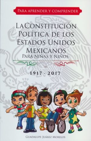 CONSTITUCION POLITICA DE LOS ESTADOS UNIDOS MEXICANOS PARA NIÑAS Y NIÑOS LA. PARA APRENDER Y COMPRENDER