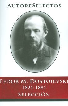 FEDOR M. DOSTOIEVSKI 1821-1881. SELECCION