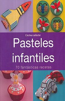 PASTELES INFANTILES. 70 FANTASTICAS RECETAS
