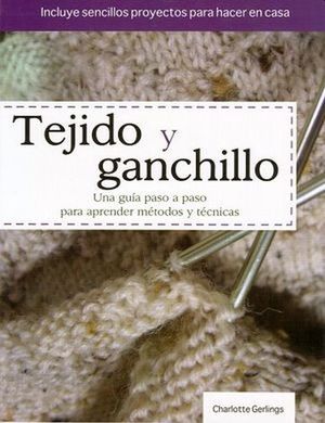 TEJIDO Y GANCHILLO. UNA GUIA PASO A PASO PARA APRENDER TECNICAS DE TEJIDO Y GANCHILLO
